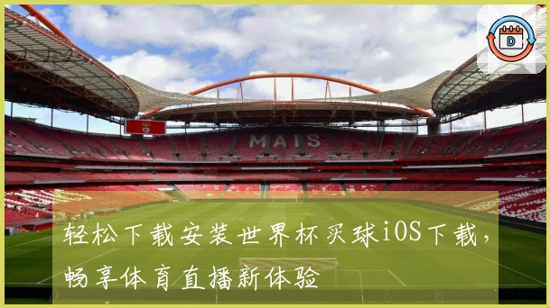 轻松下载安装世界杯买球iOS下载，畅享体育直播新体验