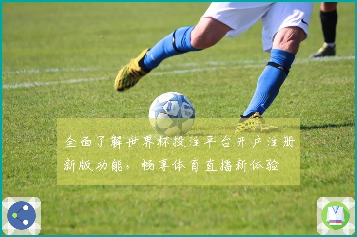 全面了解世界杯投注平台开户注册新版功能，畅享体育直播新体验
