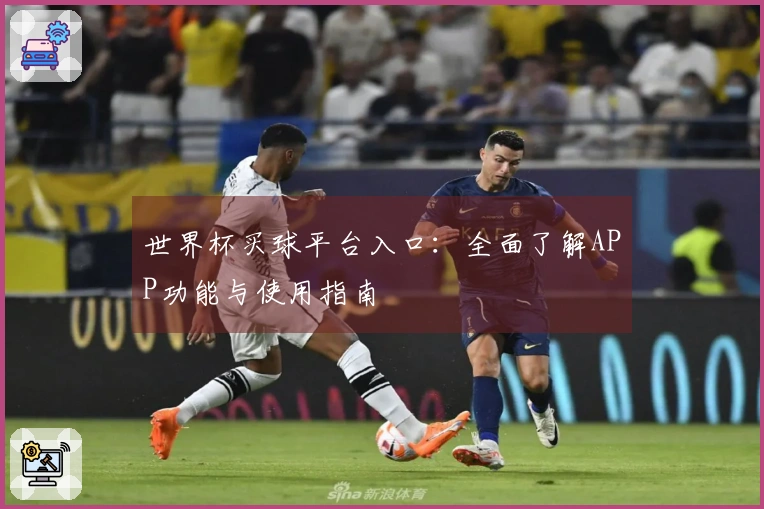 世界杯买球平台入口：全面了解APP功能与使用指南